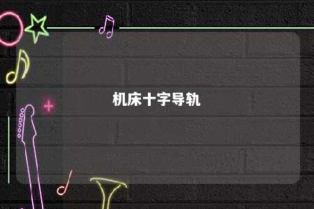 机床十字导轨 