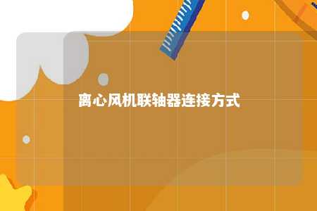 离心风机联轴器连接方式 