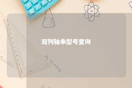 双列轴承型号查询 