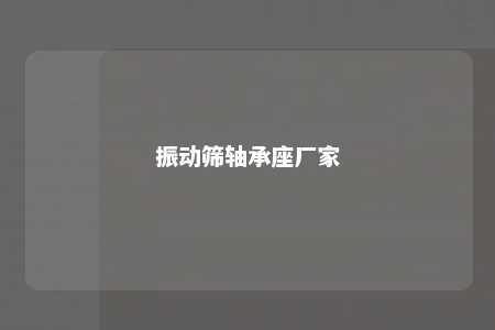 振动筛轴承座厂家 