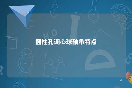圆柱孔调心球轴承特点 