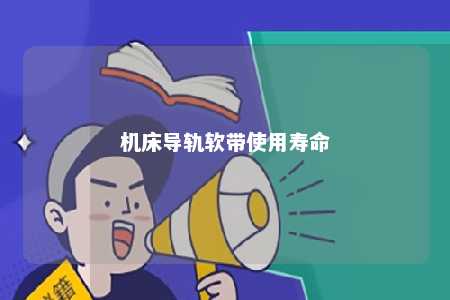 机床导轨软带使用寿命 