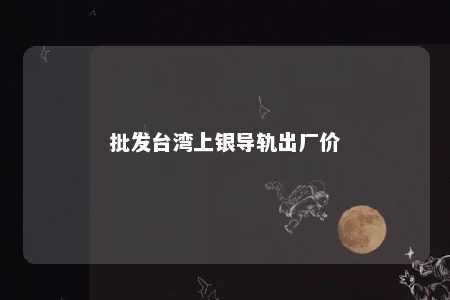 批发台湾上银导轨出厂价 